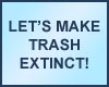 Let's Make Trash Extinct!